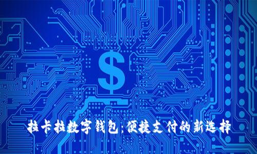 拉卡拉数字钱包:便捷支付的新选择