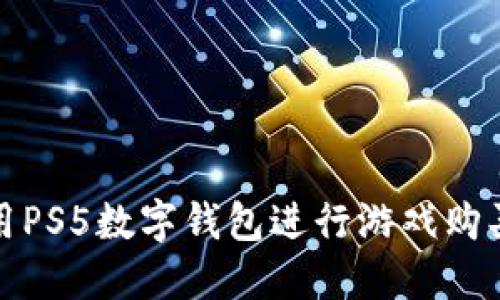 如何使用PS5数字钱包进行游戏购买与管理