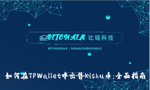 如何在TPWallet中出售Kishu币：全面指南