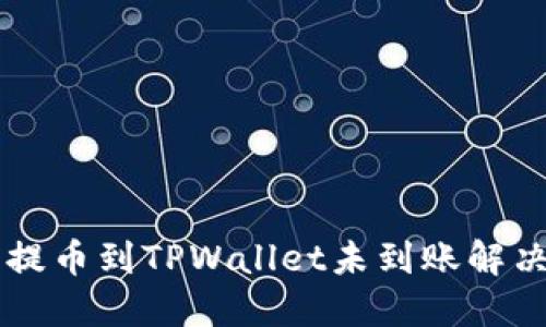 货币提币到TPWallet未到账解决指南