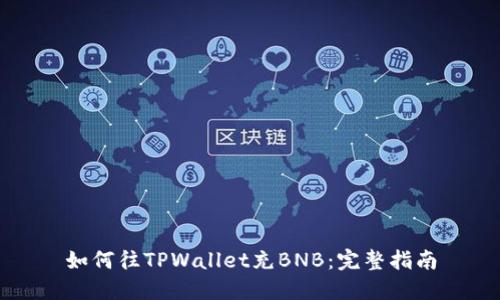 如何往TPWallet充BNB：完整指南