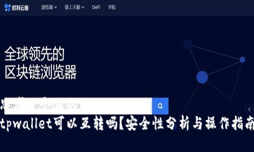 思考一个且的  
tpwallet可以互转吗？安全性分析与操作指南