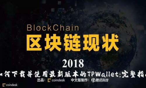 如何下载并使用最新版本的TPWallet：完整指南