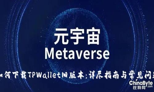 如何下载TPWallet旧版本：详尽指南与常见问题