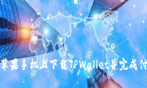 如何在苹果手机上下载TPWallet并完成付款步骤