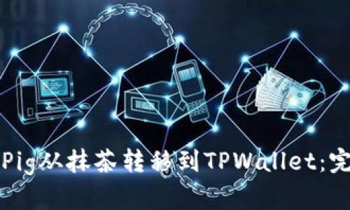 如何将Pig从抹茶转移到TPWallet：完整指南