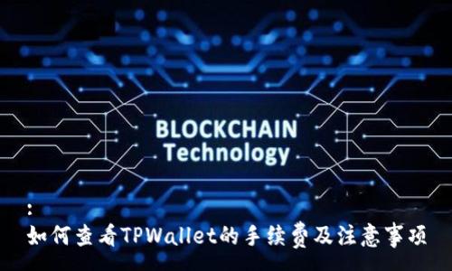 :
如何查看TPWallet的手续费及注意事项