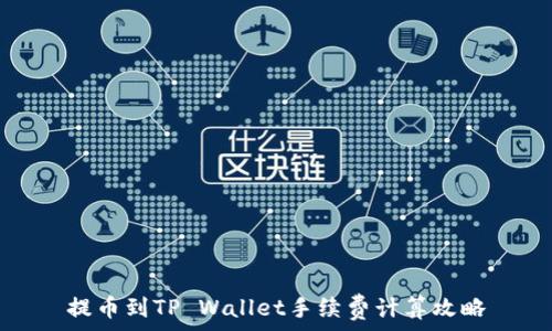   
提币到TP Wallet手续费计算攻略