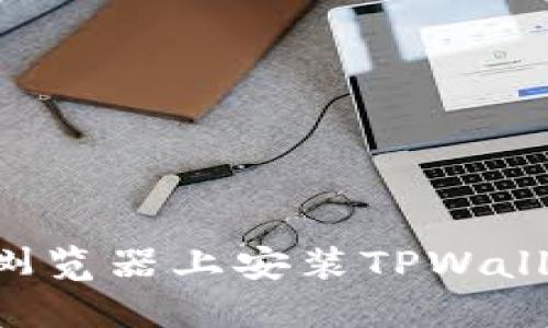 如何在谷歌浏览器上安装TPWallet：详细指南