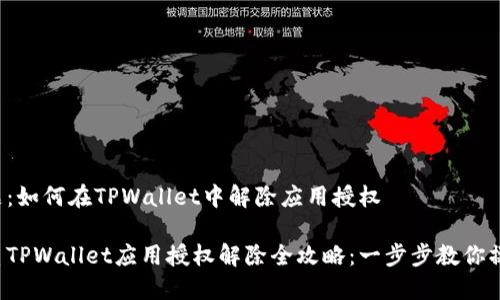 主题：如何在TPWallet中解除应用授权

优质TPWallet应用授权解除全攻略：一步步教你操作！