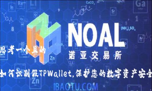 思考一个且的

如何识别假TPWallet，保护您的数字资产安全