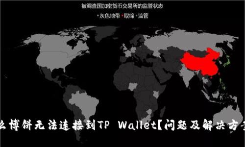 为什么博饼无法连接到TP Wallet？问题及解决方案详解