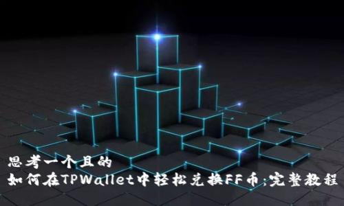 思考一个且的  
如何在TPWallet中轻松兑换FF币：完整教程