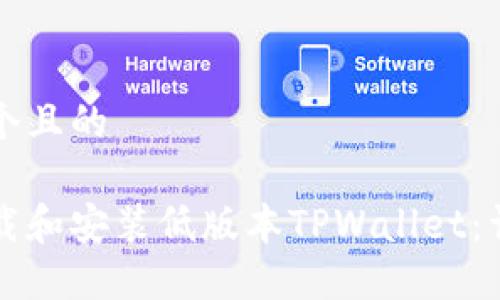 思考一个且的

如何下载和安装低版本TPWallet：详细指南