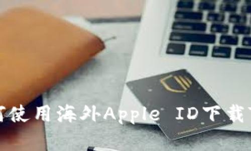 苹果设备如何使用海外Apple ID下载TPWallet应用