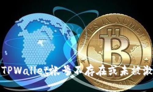 优质

如何解决TPWallet帐号不存在或未被激活的问题