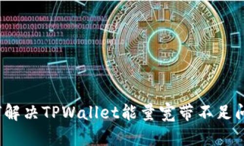 如何解决TPWallet能量宽带不足问题？