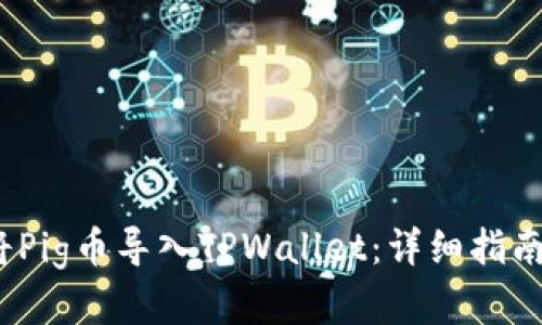 题目：如何将Pig币导入TPWallet：详细指南与步骤解析