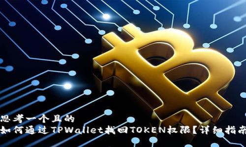 思考一个且的  
如何通过TPWallet找回TOKEN权限？详细指南