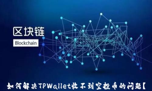 
如何解决TPWallet收不到空投币的问题？