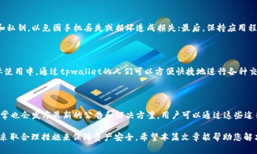 如何解决tpwallet转入币后不显示金额的问题

tpwallet, 转入币, 不显示金额, 钱包问题/guanjianci

在数字货币普及的今天，越来越多的用户开始使用各种钱包进行资产管理。tpwallet作为一款受欢迎的钱包应用，方便了用户的转账及资产管理。然而，一些用户在使用tpwallet进行转入币后，可能会遇到不显示金额的问题。这不仅让人感到困惑，也可能造成项目的延误和损失。在本篇文章中，我们将详细探讨该问题的原因和解决方案，并回答与之相关的疑问。

tpwallet转入币后不显示金额的原因

当用户在tpwallet中转入币后不显示金额时，可能有多个原因。首先，可能是网络延迟导致的信息未能及时更新。由于区块链技术的特点，交易需要一定时间才能被确认，而这可能造成在钱包中暂时无法显示余额。其次，钱包系统的故障或维护也是潜在原因。这种情况下，用户可以关注tpwallet的官方网站或社交媒体平台，及时获取相关信息。最后，如果用户输入的钱包地址错误，或者选择了错误的链，也会导致转账失败，余额不显示。

相关问题1：tpwallet转账多久可以到账？

tpwallet转账到账时间与多种因素有关，包括区块链网络的拥堵程度以及矿工费用设置等。一般来说，正常情况下，转账会在几分钟到半小时内完成。然而，在网络高峰期或者设置较低的手续费时，确认时间可能较长。用户可以通过区块链浏览器来查看交易确认状态，以获得更直观的信息。当遇到长时间未到账的情况时，建议用户耐心等待，同时核对相关信息是否填写正确。

相关问题2：我如何查看tpwallet中的交易状态？

用户可以通过tpwallet的交易历史记录查看自己所有的交易状态，通常在手机应用的“历史”或“交易”选项中可以找到。此外，tpwallet也支持通过区块链浏览器查询具体的交易信息，只需复制交易哈希（Transaction Hash）并粘贴到相关区块链浏览器中，便能看到该笔交易的详细状态，包括确认数量和时间等信息。

相关问题3：如果转账失败，是什么原因？

转账失败的原因可以分为两类：用户端原因和网络原因。用户端原因包括输入错误的钱包地址、错误的区块链选择或余额不足等。而网络原因则涉及区块链网络拥堵、矿工费设置不当等。如果转账失败，建议用户首先检查输入的信息是否正确，其次可以查询网络状况，并适当提高手续费以加速确认。如遇到技术问题，及时联系tpwallet客服是明智之举。

相关问题4：如何确保在tpwallet中的资产安全？

确保tpwallet中资产安全的方法主要有以下几点：首先，使用强密码及加密手段保护钱包，不要随意与他人分享；其次，将资产分散存放在多个钱包中，以降低资金风险；再次，定期备份钱包和私钥，以免因手机丢失或损坏造成损失；最后，保持应用程序的更新，以确保获取最新的安全功能。

相关问题5：tpwallet支持哪些币种？

tpwallet支持多种主流数字货币，包括但不限于比特币（BTC）、以太坊（ETH）、Ripple（XRP）及其各类ERC-20代币等。随着市场的发展，tpwallet也可能会不断更新和增加支持的币种。在实际使用中，通过tpwallet的人们可以方便快捷地进行各种交易和资产管理，同时也可以查看所支持币种的列表以获取详细信息。

相关问题6：如何联系tpwallet客服？

用户如在使用tpwallet过程中遇到问题，可以通过多种方式联系到tpwallet的客服。一般来说，官方的支持页面会提供邮件、在线客服或社交媒体等联系方式。此外，tpwallet的官方网站通常也会发布最新的公告和解决方案，用户可以通过这些途径及时获取帮助和资讯。

总之，tpwallet转入币后不显示金额的情况虽然可能让人感到困惑，但了解其可能的原因和解决方案将大大提升用户体验。在使用数字货币钱包时，用户需保持谨慎，及时了解潜在问题，并采取合理措施来保障资产安全。希望本篇文章能帮助您解决在tpwallet使用中的疑问和困扰。