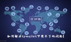 如何解决tpwallet下载不了的问题？