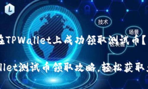 如何在TPWallet上成功领取测试币？

TPWallet测试币领取攻略，轻松获取免费币