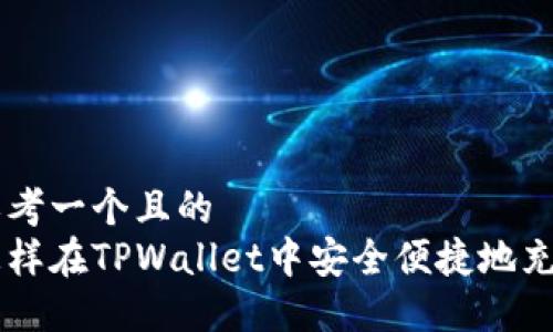 思考一个且的  
怎样在TPWallet中安全便捷地充币