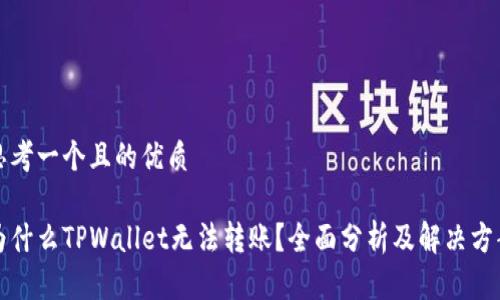 思考一个且的优质

为什么TPWallet无法转账？全面分析及解决方案