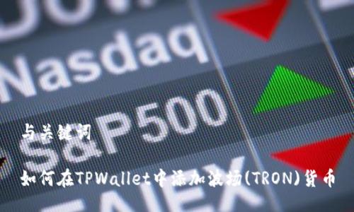 与关键词

如何在TPWallet中添加波场(TRON)货币