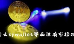 为什么tpwallet界面没有市场功能？