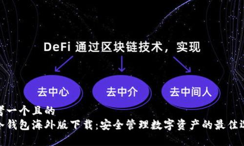 思考一个且的  
tp冷钱包海外版下载：安全管理数字资产的最佳选择