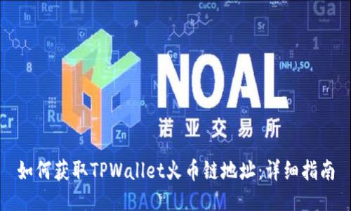 如何获取TPWallet火币链地址：详细指南