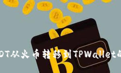 如何将USDT从火币转移到TPWallet的详细指南