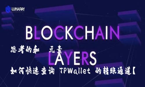 思考的和  元素

如何快速查询 TPWallet 的转账通道？