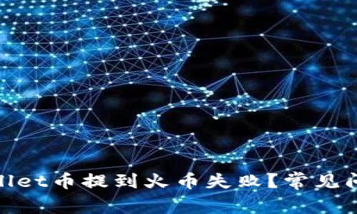 : 为什么tpwallet币提到火币失败？常见问题与解决方案