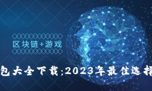 数字货币钱包大全下载：2023年最佳选择与使用指南