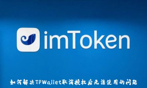   
如何解决TPWallet取消授权后无法使用的问题