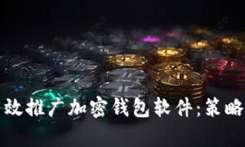 如何有效推广加密钱包软件：策略与技巧