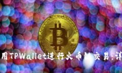 如何使用TPWallet进行火币链交易：详尽