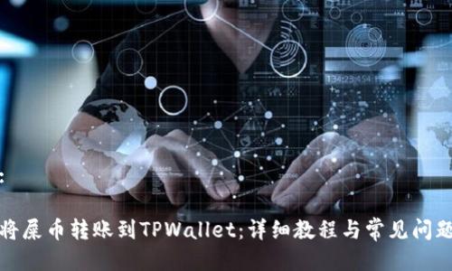 并的:

如何将屎币转账到TPWallet：详细教程与常见问题解答