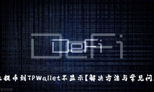 为什么提币到TPWallet不显示？解决方法与常见问题解析