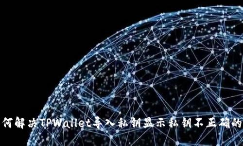 : 如何解决TPWallet导入私钥显示私钥不正确的问题