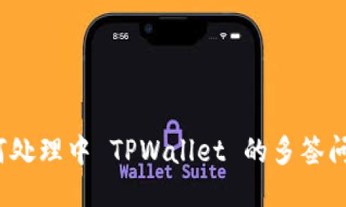 如何处理中 TPWallet 的多签问题？