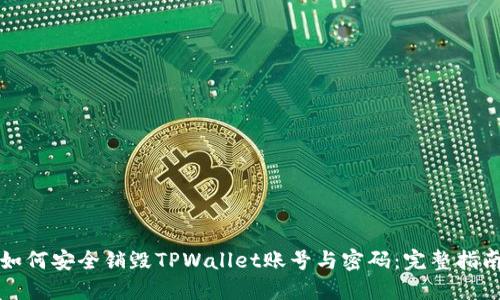 如何安全销毁TPWallet账号与密码：完整指南