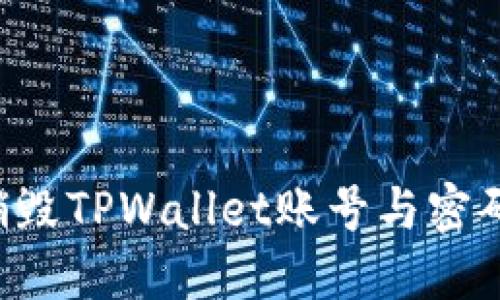 如何安全销毁TPWallet账号与密码：完整指南