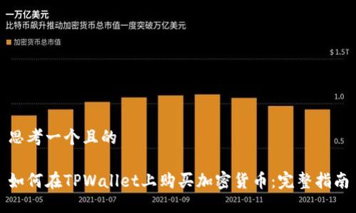 思考一个且的

如何在TPWallet上购买加密货币：完整指南