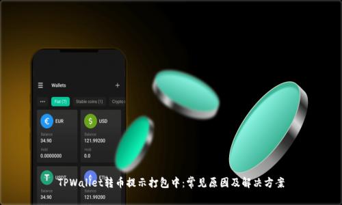 TPWallet转币提示打包中：常见原因及解决方案