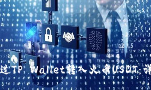 优质
如何通过TP Wallet转入火币USDT：详细指南