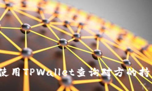 如何使用TPWallet查询对方的持币量？